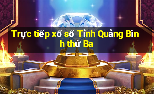 Trực tiếp xổ số Tỉnh Quảng Bình thứ Ba