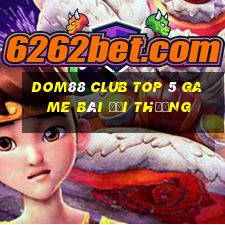 Dom88 Club Top 5 Game Bài Đổi Thưởng