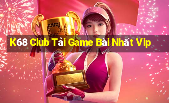 K68 Club Tải Game Bài Nhất Vip