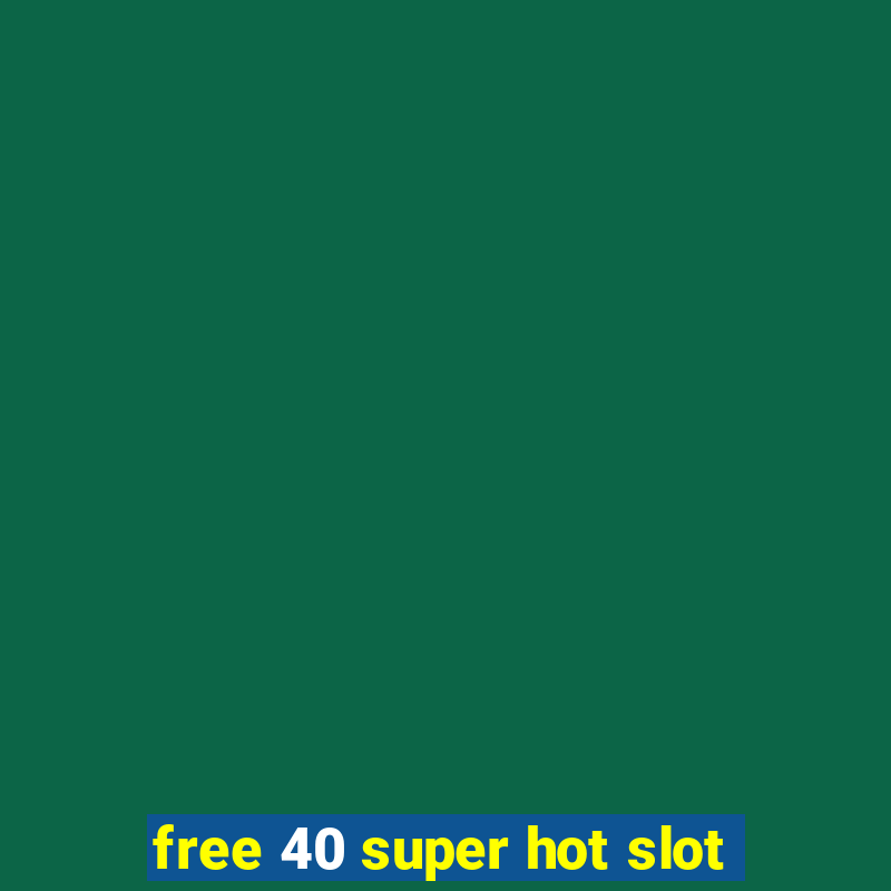 free 40 super hot slot