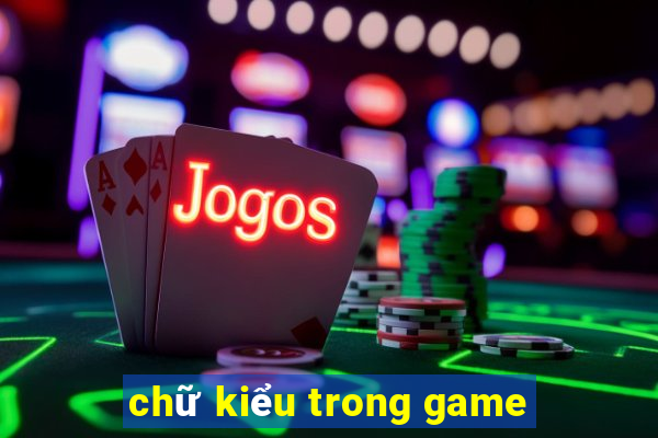 chữ kiểu trong game