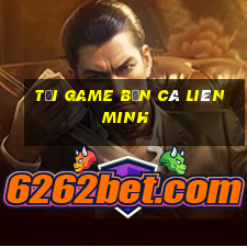 tải game bắn cá liên minh