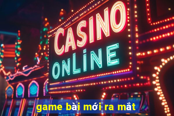 game bài mới ra mắt