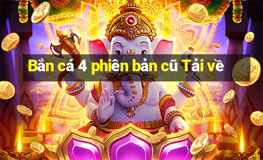 Bắn cá 4 phiên bản cũ Tải về