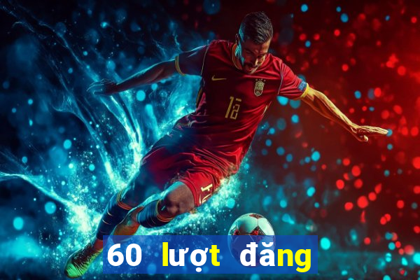 60 lượt đăng ký vé số