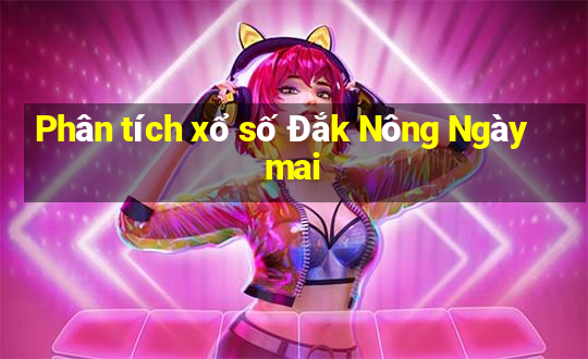 Phân tích xổ số Đắk Nông Ngày mai