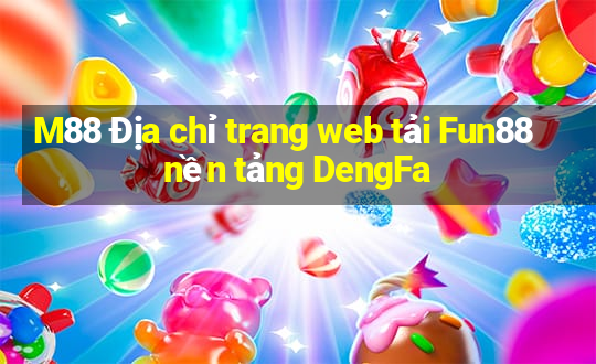 M88 Địa chỉ trang web tải Fun88 nền tảng DengFa