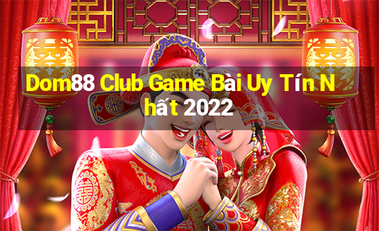 Dom88 Club Game Bài Uy Tín Nhất 2022