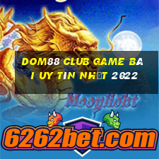 Dom88 Club Game Bài Uy Tín Nhất 2022