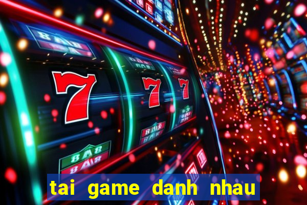 tai game danh nhau tay doi