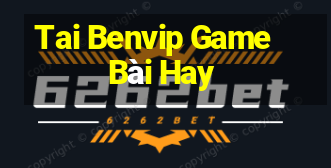 Tai Benvip Game Bài Hay