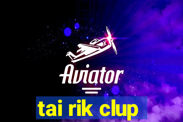 tai rik clup