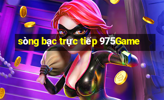 sòng bạc trực tiếp 975Game