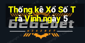 Thống kê Xổ Số Trà Vinh ngày 5