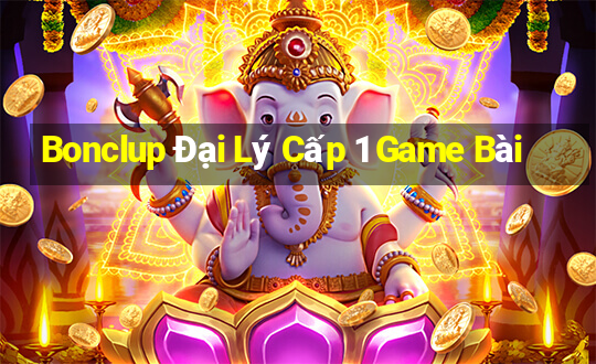 Bonclup Đại Lý Cấp 1 Game Bài