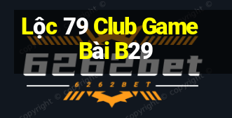 Lộc 79 Club Game Bài B29