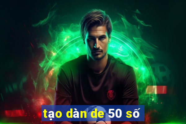 tạo dàn de 50 số