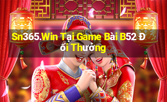 Sn365.Win Tại Game Bài B52 Đổi Thưởng