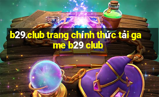 b29.club trang chính thức tải game b29 club