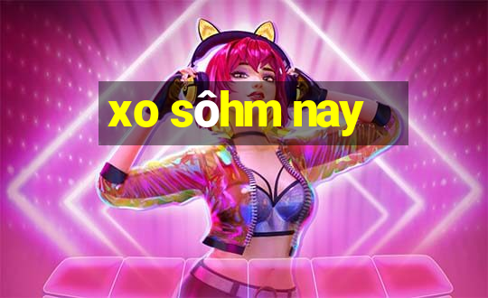 xo sôhm nay