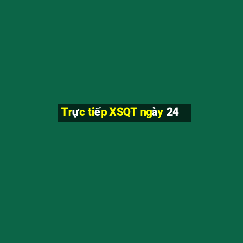 Trực tiếp XSQT ngày 24