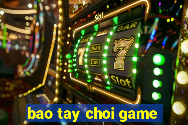 bao tay choi game