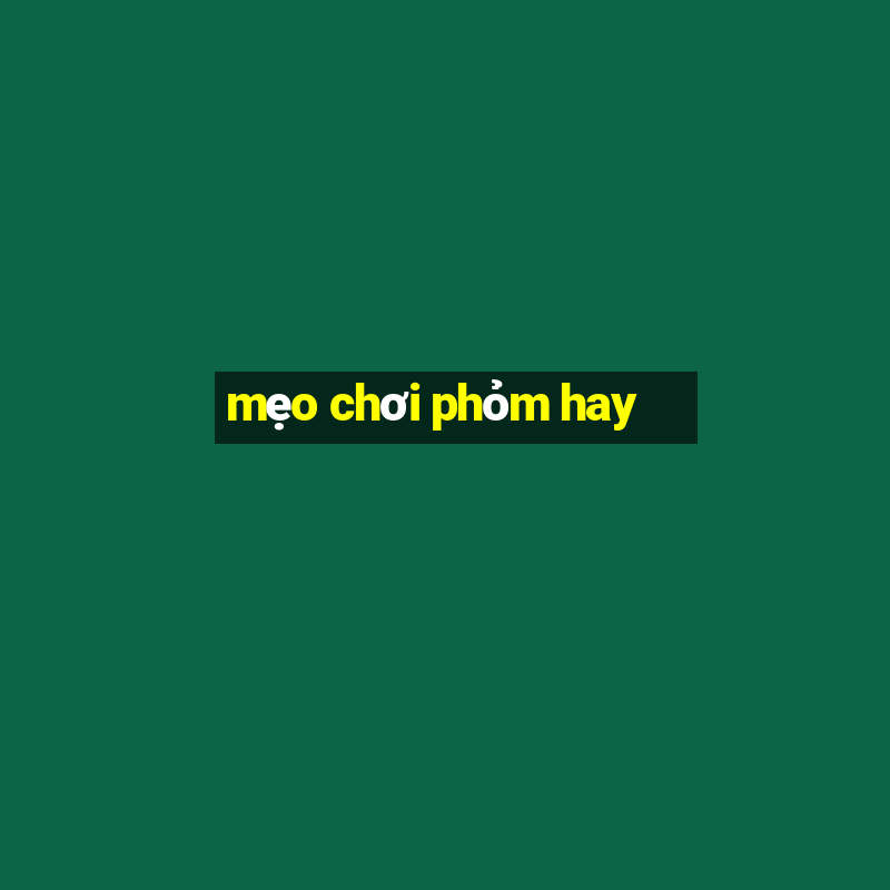 mẹo chơi phỏm hay