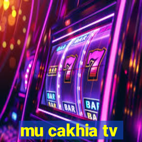 mu cakhia tv