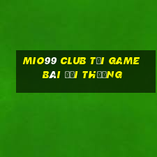 Mio99 Club Tại Game Bài Đổi Thưởng