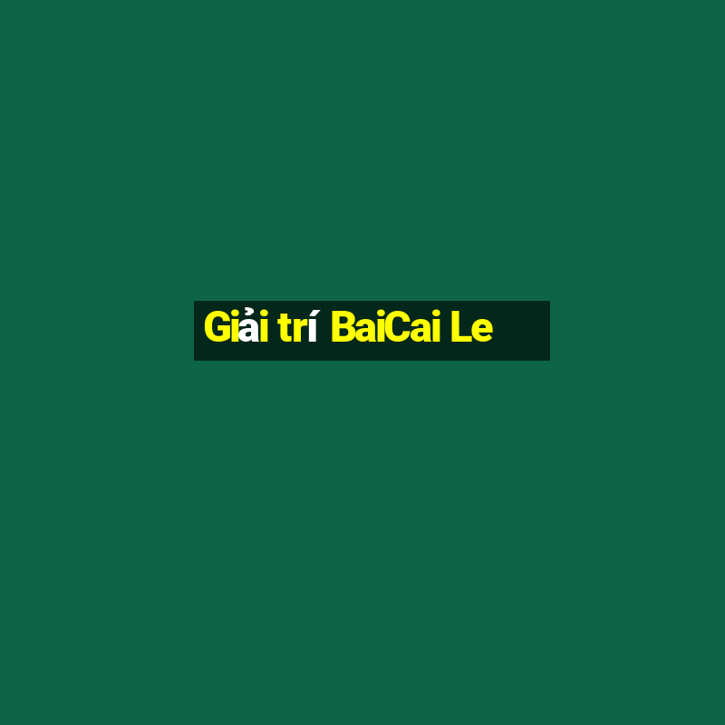 Giải trí BaiCai Le