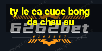 ty le ca cuoc bong da chau au