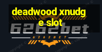 deadwood xnudge slot