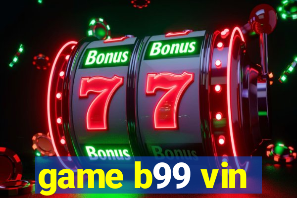 game b99 vin