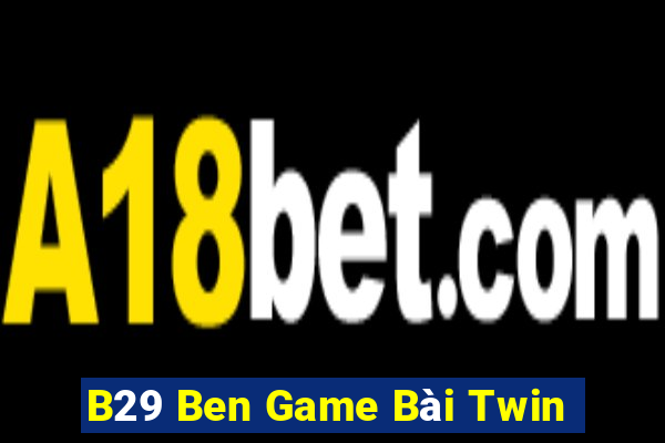 B29 Ben Game Bài Twin