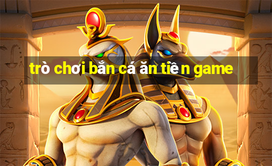 trò chơi bắn cá ăn tiền game