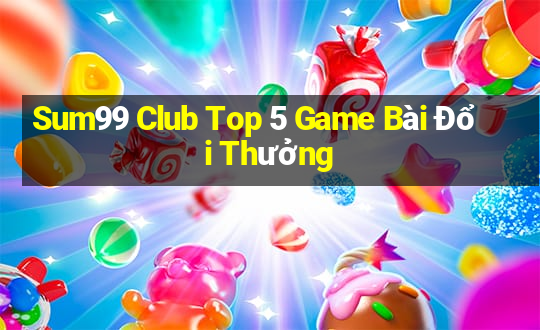 Sum99 Club Top 5 Game Bài Đổi Thưởng