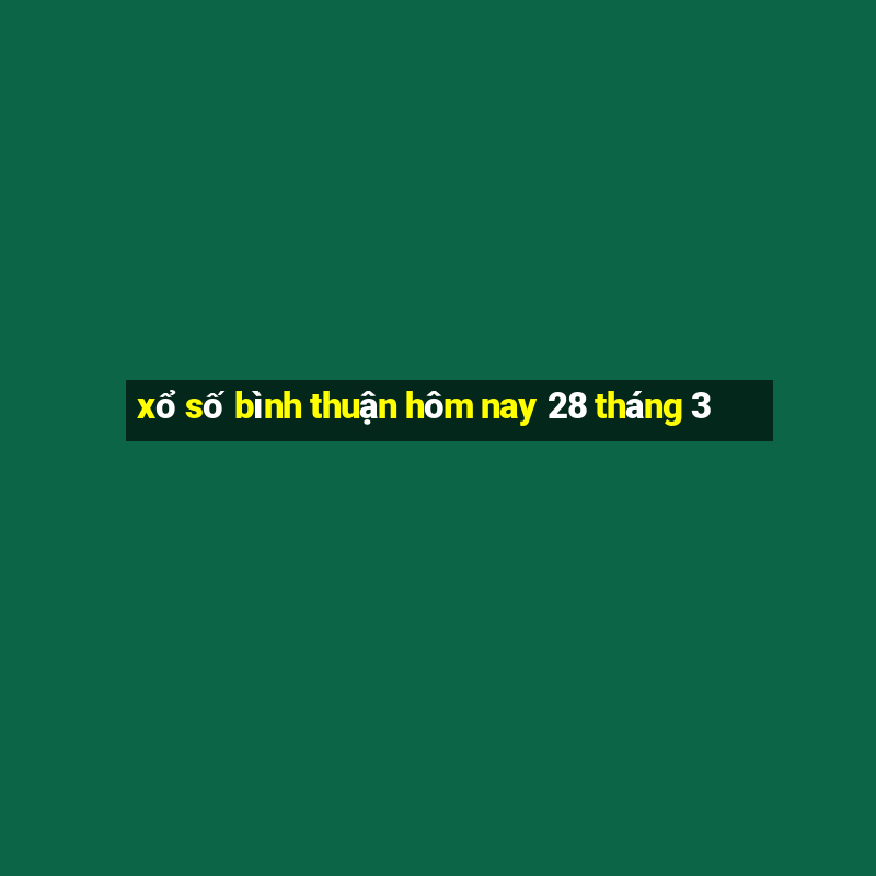 xổ số bình thuận hôm nay 28 tháng 3