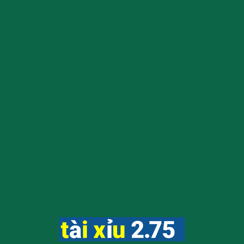 tài xỉu 2.75