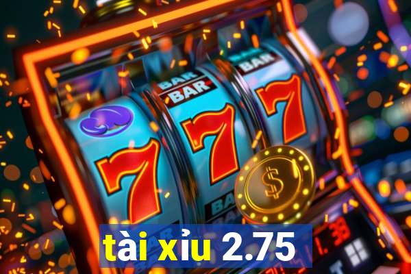 tài xỉu 2.75