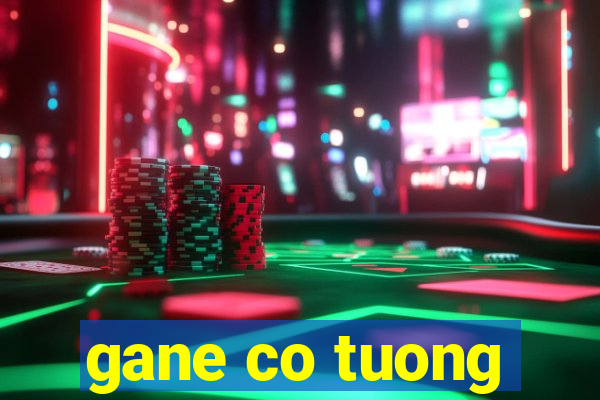 gane co tuong