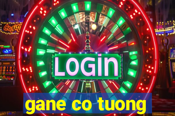 gane co tuong