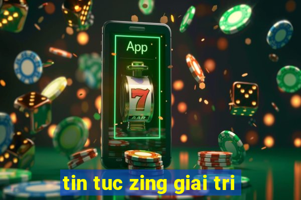 tin tuc zing giai tri