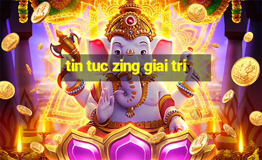 tin tuc zing giai tri