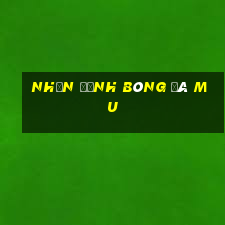 nhận định bóng đá mu