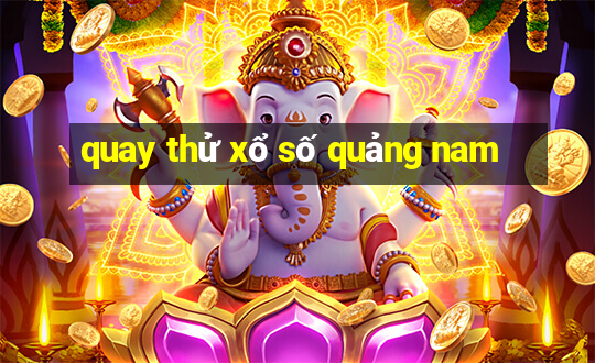 quay thử xổ số quảng nam