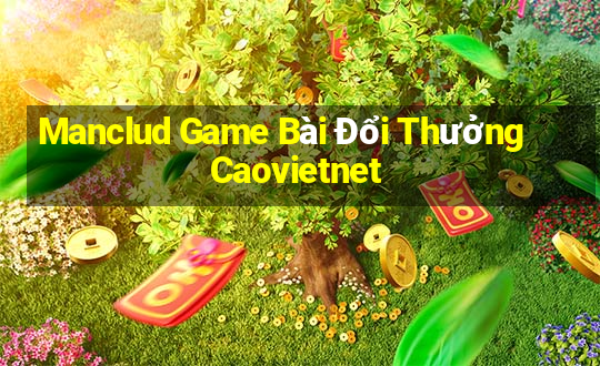 Manclud Game Bài Đổi Thưởng Caovietnet