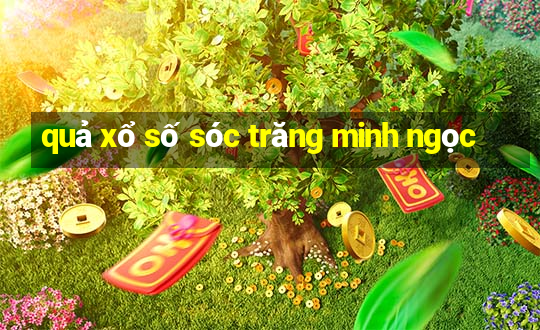 quả xổ số sóc trăng minh ngọc