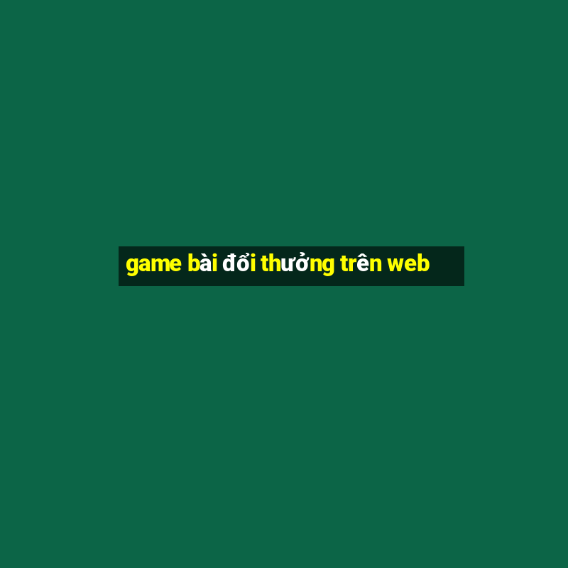 game bài đổi thưởng trên web