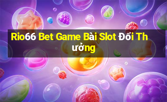 Rio66 Bet Game Bài Slot Đổi Thưởng