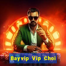 Bayvip Vip Choi Game Bài